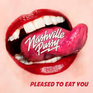 Nashville Pussy - Pleased To Eat You (MP3)
