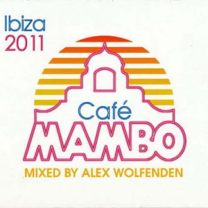 Cafe Mambo Ibiza 2011 mixed by Alex Wolfenden