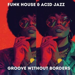 Funk House & Acid Jazz Groove Without Borders